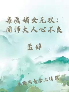 毒医嫡女无双：国师大人心不良